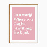 In a world Where you Can be Anything, Be Kind