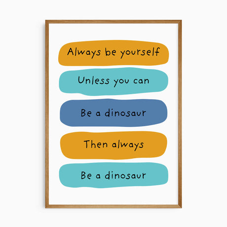 Dinosaur quote artwork reading “Always be yourself, unless you can be a dinosaur”